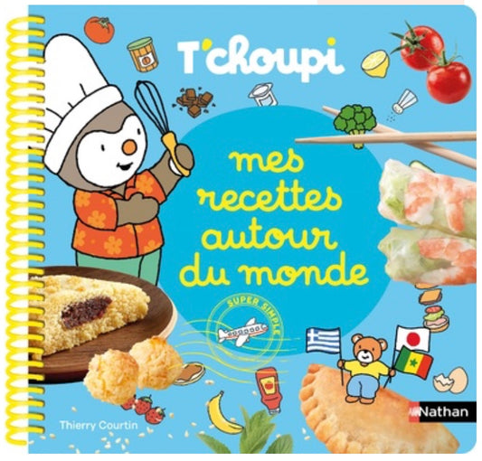MES RECETTES AUTOUR DU MONDE T'CHOUPI - LE LIVRE GOURMAND DES PETITS CUISINIERS !